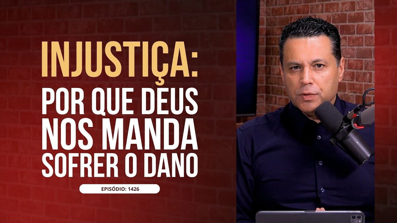 INJUSTIÇA: POR QUE DEUS NOS MANDA SOFRER O DANO | #1426