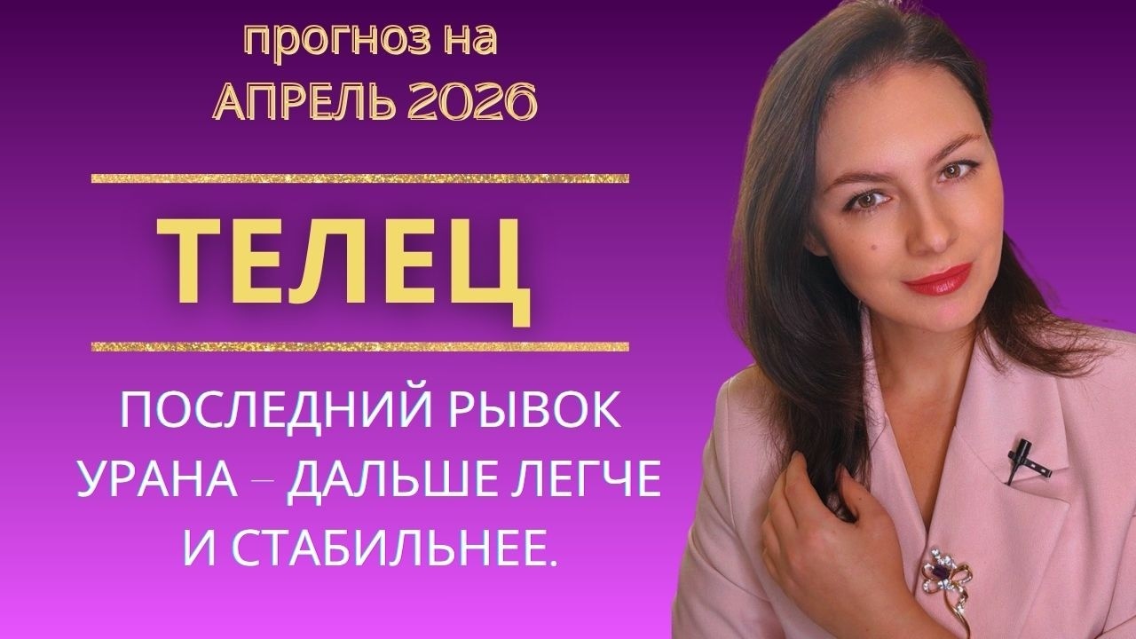 ТЕЛЕЦ, ПОСЛЕДНИЙ РЫВОК УРАНА &mdash; ДАЛЬШЕ ЛЕГЧЕ И СТАБИЛЬНЕЕ. ПРОГНОЗ НА АПРЕЛЬ 2026