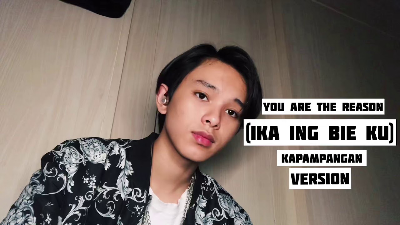 You Are The Reason ( IKA ING BIE KU ) Kapampangan Version