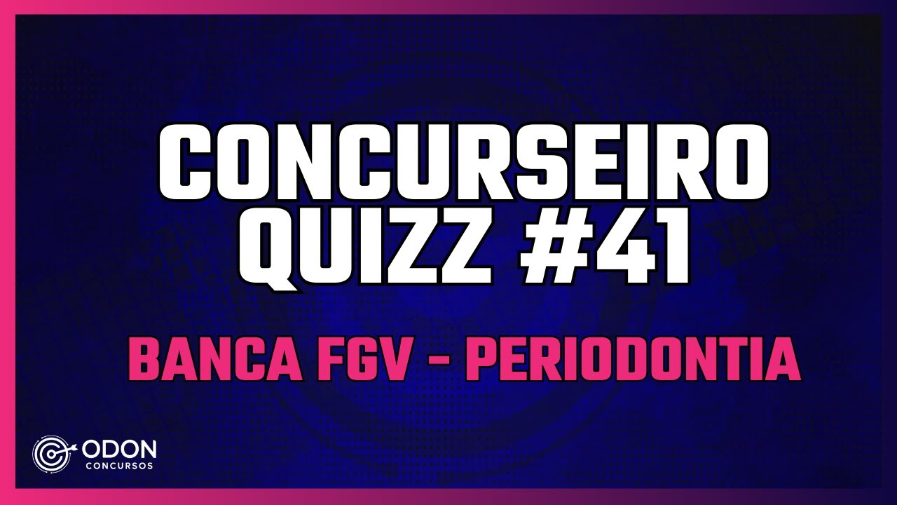 CONCURSEIRO QUIZZ #41 - BANCA FGV - Periodontia - Concursos Odonto