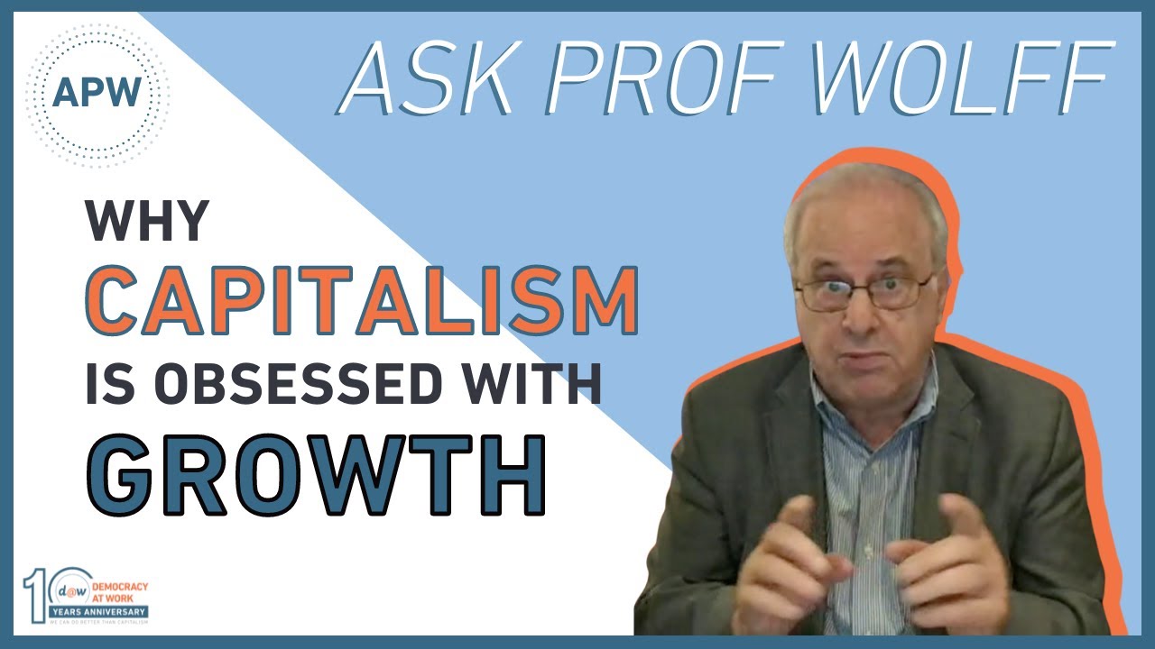 Ask Prof Wolff: Why Capitalism Is Obsessed With Growth