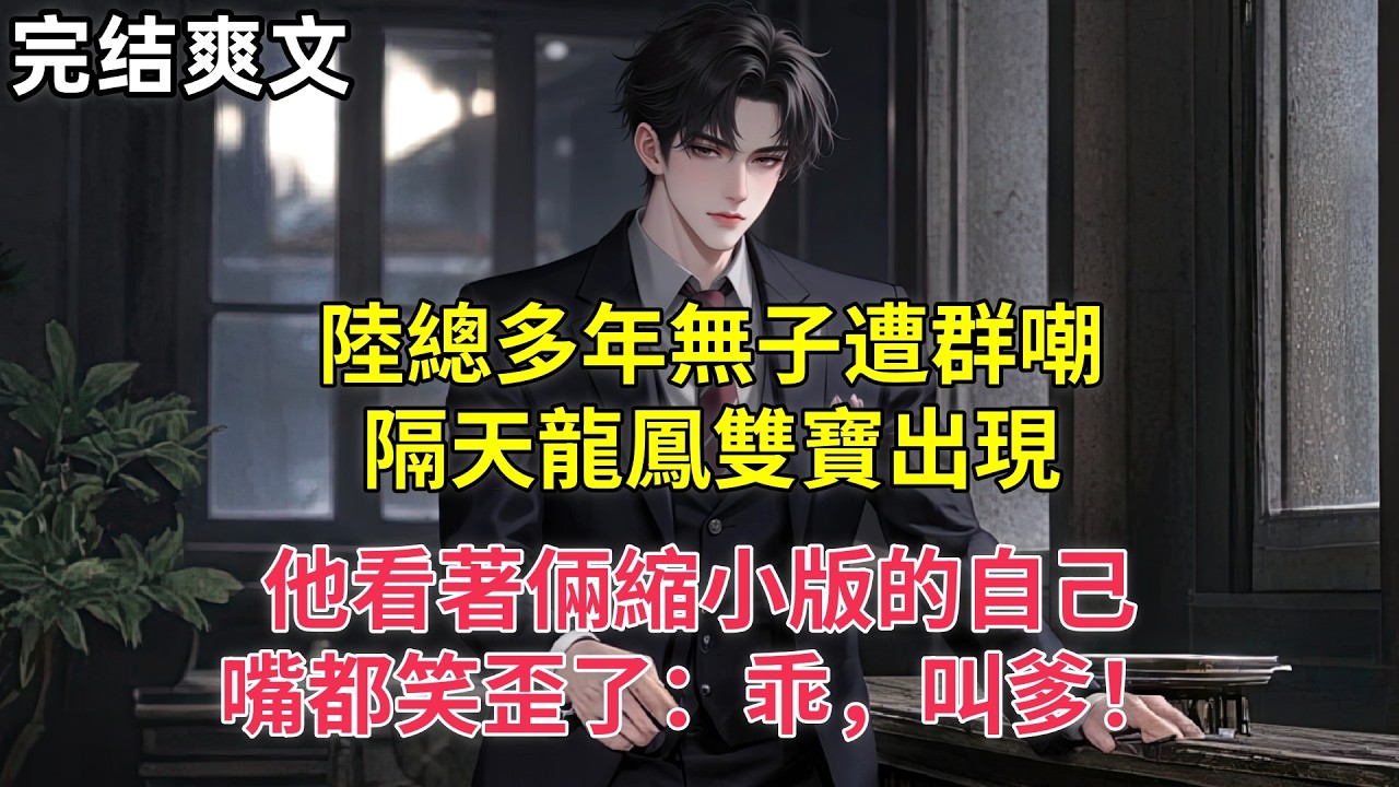 陸總多年無子遭群嘲，隔天龍鳳雙寶出現，他看著倆縮小版的自己，嘴都笑歪了：乖，叫爹！