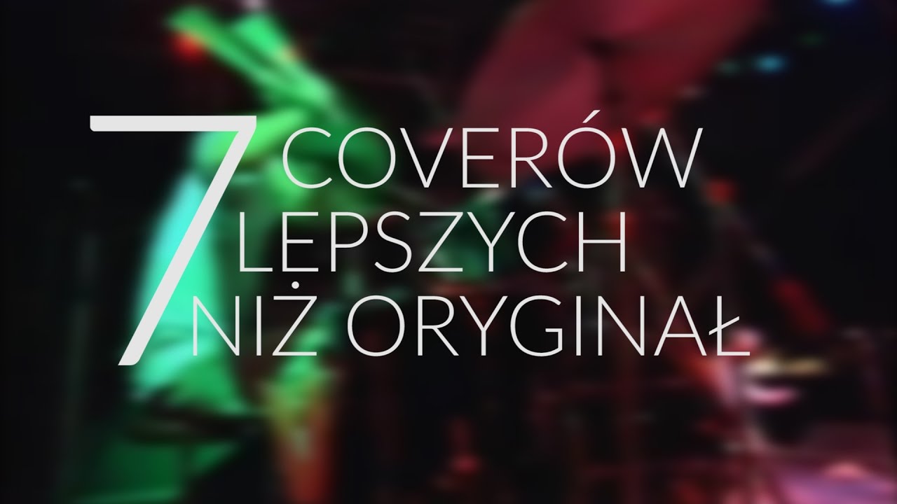 7 coverów lepszych niż oryginał