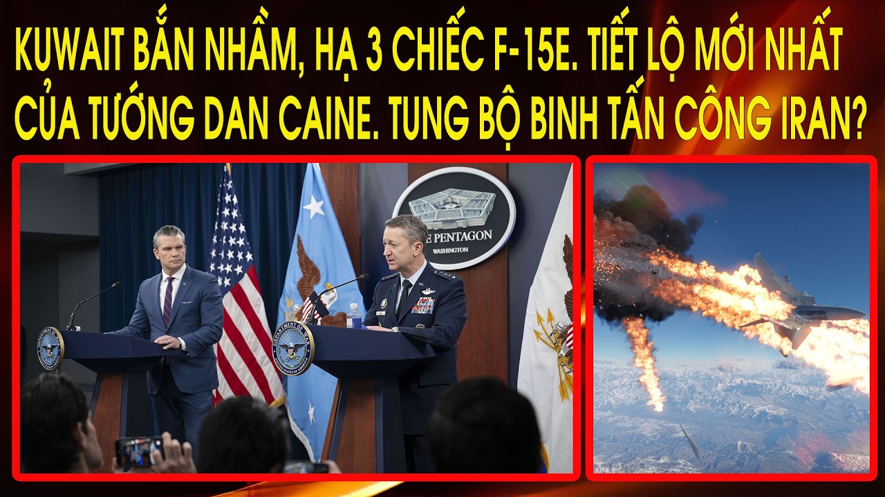 Kuwait bắn nhầm, hạ 3 chiếc F-15E. Tiết lộ mới nhất của Tướng Dan Caine. Tung bộ binh tấn công Iran?