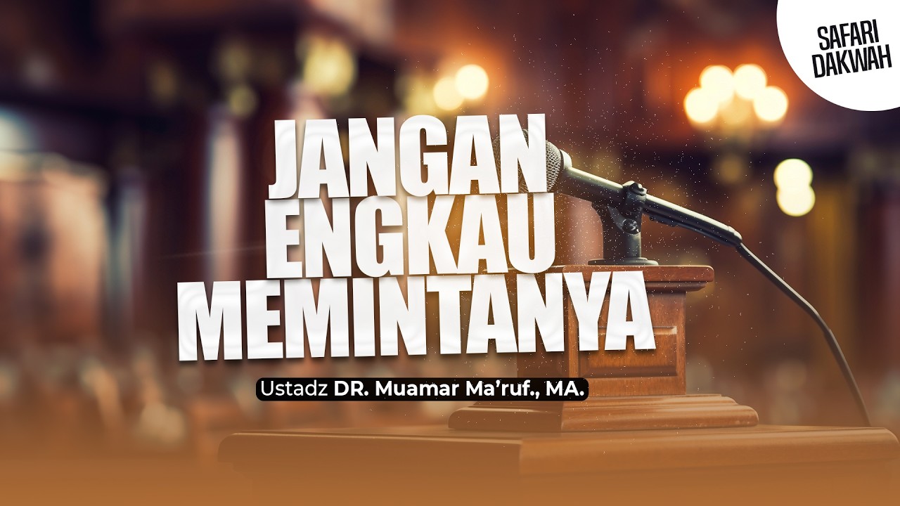 JANGAN ENGKAU MEMINTANYA - Ustadz DR. Muamar Ma'ruf, Lc., M.A.