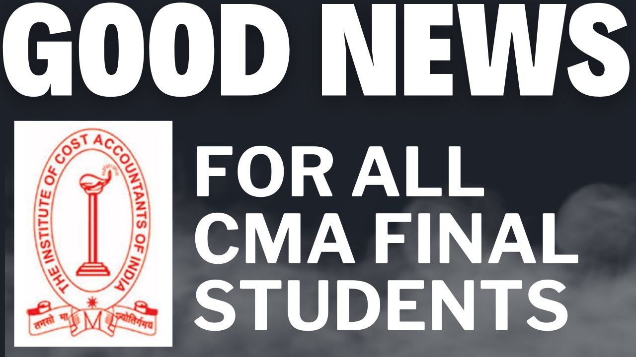 ICMAI GOOD NEWS OUT FOR ALL CMA FINAL STUDENTS FOR JUNE 2024 EXAM