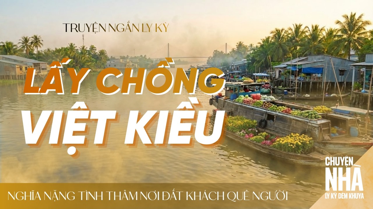 LẤY CHỒNG VIỆT KIỀU | Nghĩa Nặng Tình Thâm Nơi Đất Khách Quê Người