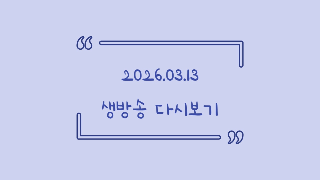 2026.03.13 다시보기! (토크)