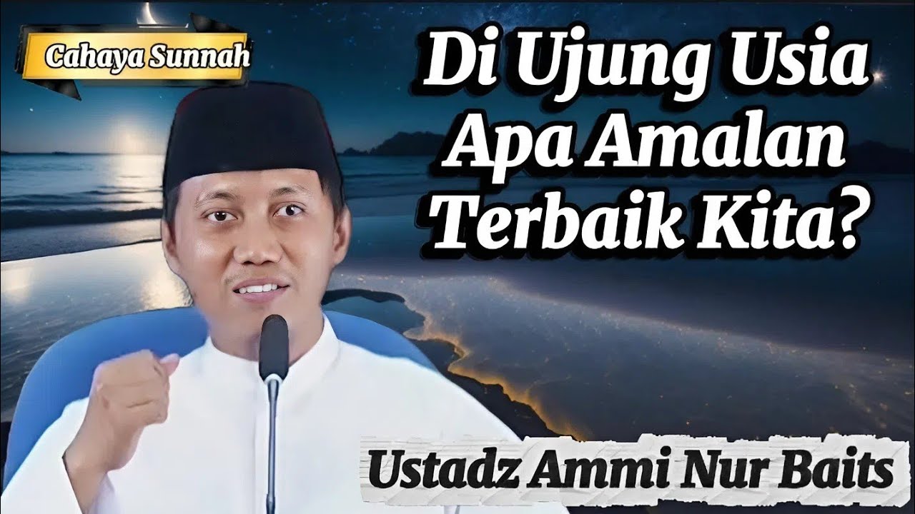 Amalan Paling Berharga Di Sisa Umur Kita Ustadz Ammi Nur Baits