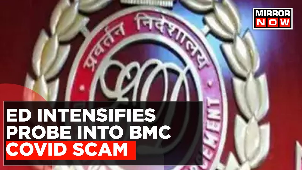 Enforcement Directorate Intensifies Investigation Into Alleged BMC Covid Scam | Latest Updates