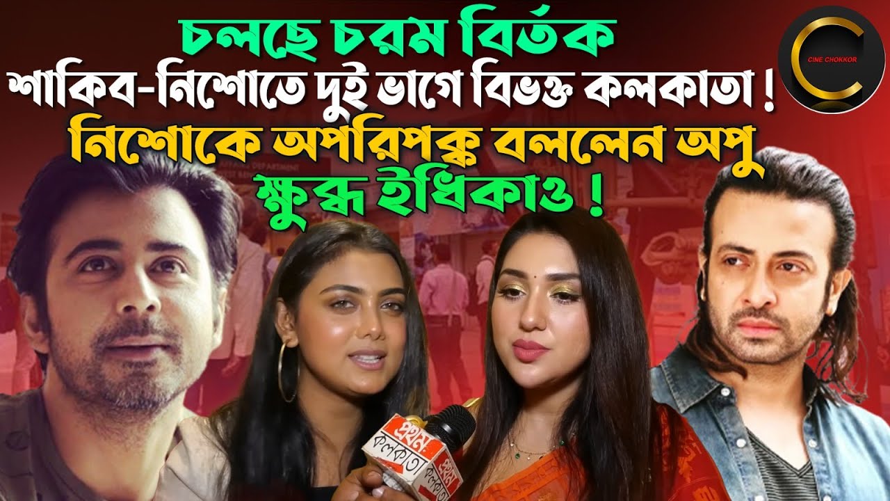 চলছে চরম বির্তক; শাকিব-নিশো-তে দুই ভাগে বিভক্ত কলকাতা ! নিশোকে অপরিপক্ক বললেন অপু; ক্ষুব্ধ ইধিকাও !