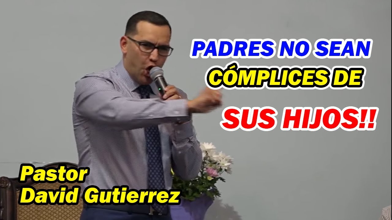 Padres, no sean CÓMPLICES DE SUS HIJOS - Pastor David Gutiérrez