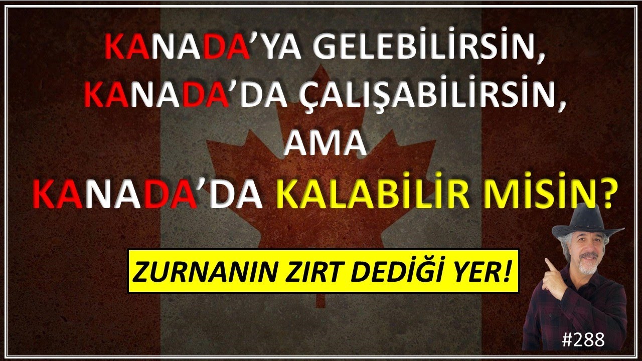 KANADA'YA ÇALIŞMA İZNİ İLE GELMEK KANADA'DA DAİMİ OLARAK KALABİLECEĞİNİZ ANLAMINA GELMEZ #288
