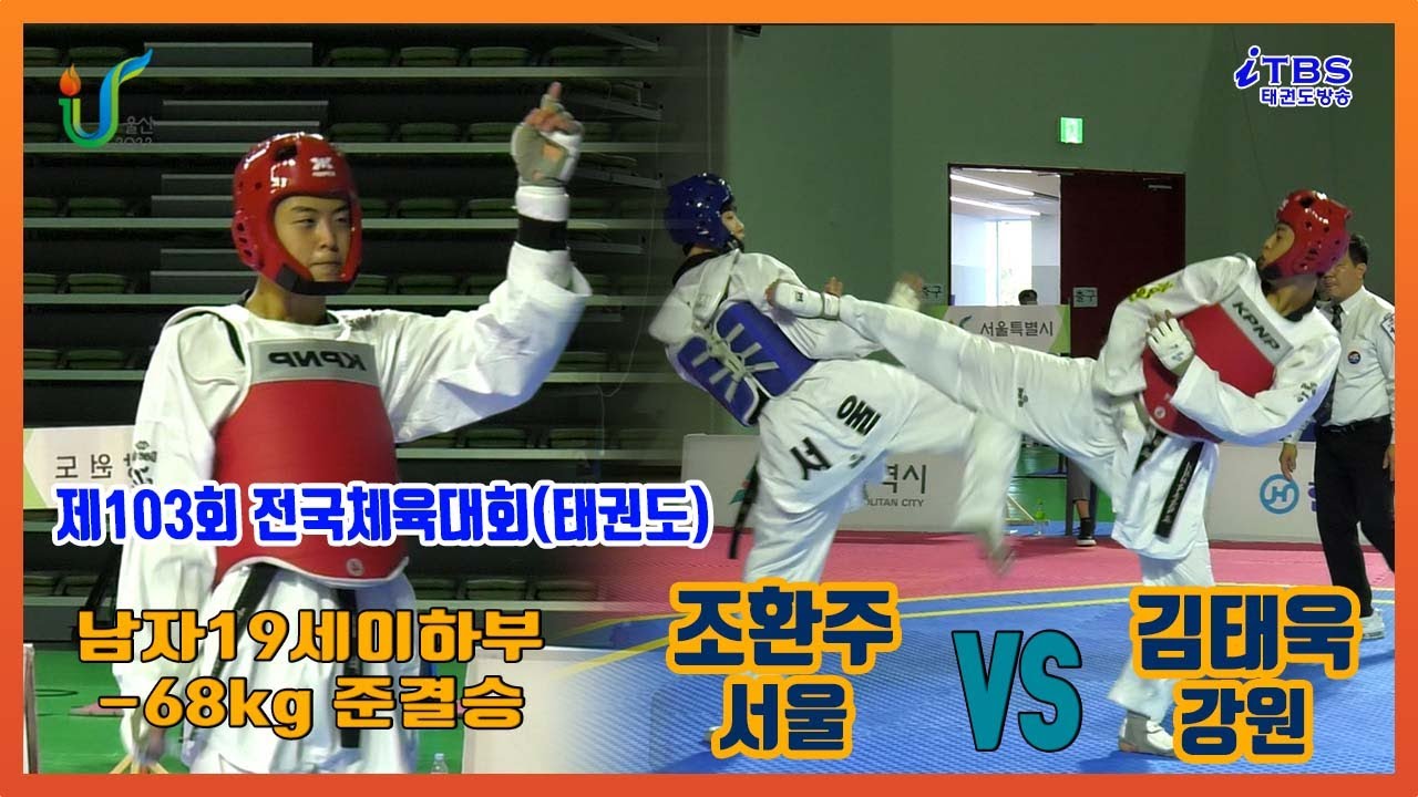 [제103회전국체육대회]｜남자19세이하부 -68KG 준결승 서울 조환주 VS 강원 김태욱｜울산｜울산시태권도협회｜대한태권도협회｜국기원｜세계태권도연맹｜worldtaekwondo｜