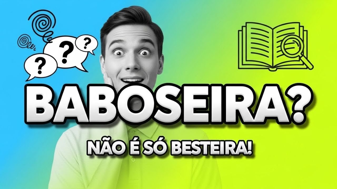 Baboseira Não É Só Besteira… Veja o Significado