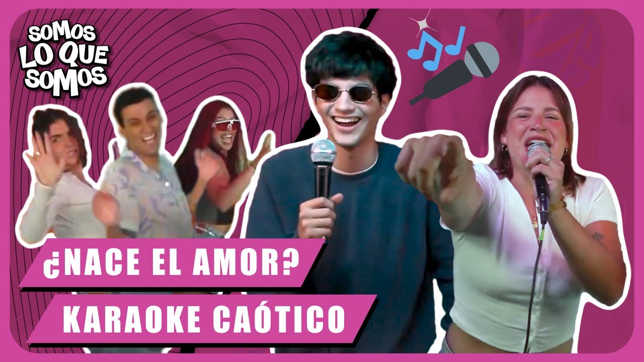 ¿NACE EL AMOR? ¡KARAOKE CAÓTICO! - SOMOS LO QUE SOMOS