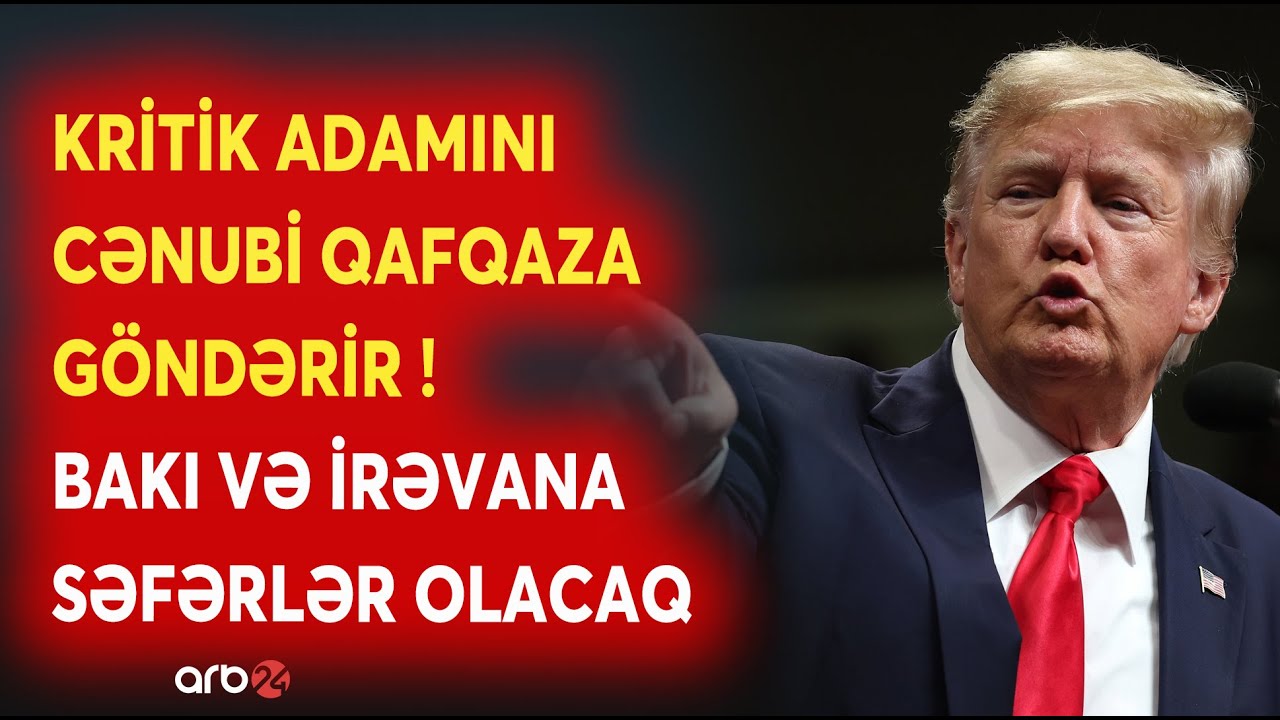 Tramp ən yaxın adamını Cənubi Qafqaza göndərir: Bakı və İrəvana kritik səfərlər olacaq - DETALLAR