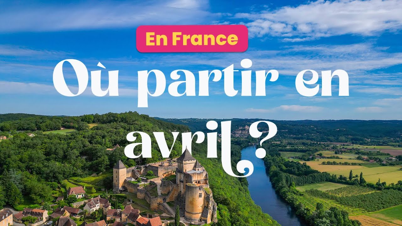 O&ugrave; partir en France en avril ? Nos id&eacute;es de destinations