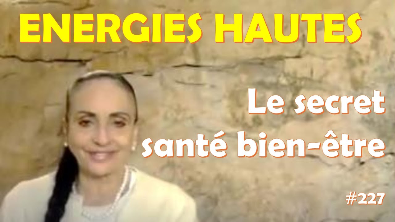 Energies hautes : Le secret Santé Bien-être  #227