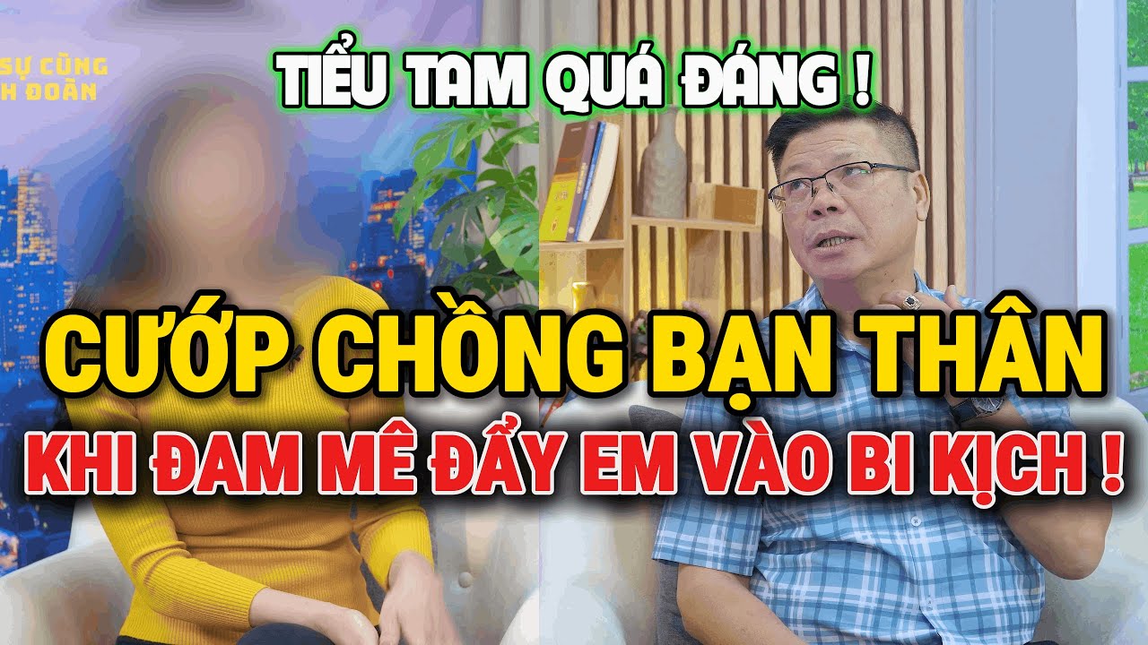 Tâm Sự Cùng Đinh Đoàn-Cướp Chồng Bạn Thân–Khi Đam Mê Đẩy Em Vào Bi Kịch!