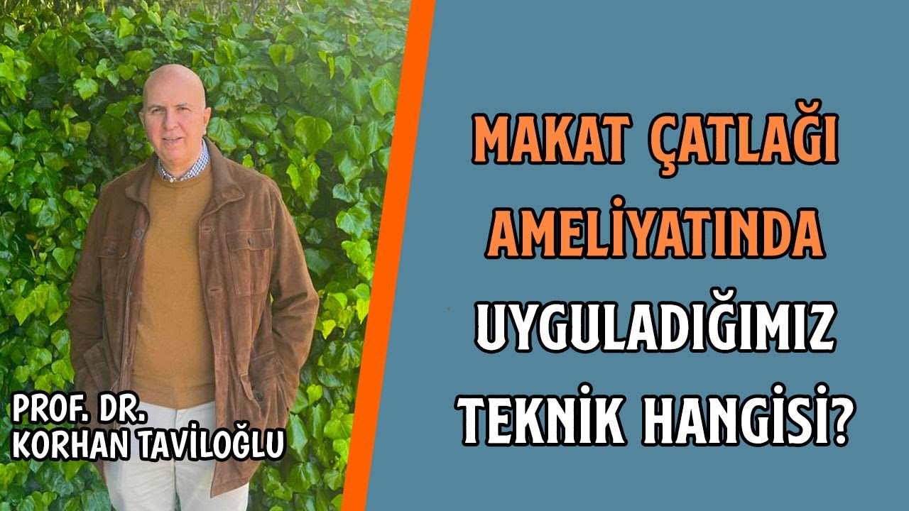 Makat &Ccedil;atlağı Ameliyatında Uyguladığınız Teknik Hangisi? - Prof. Dr. Korhan Taviloğlu