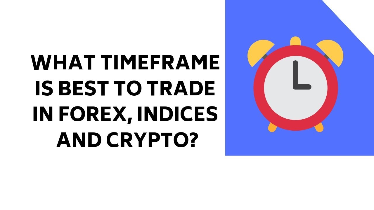 What Timeframe is Best to Trade in Forex Indices and Crypto?