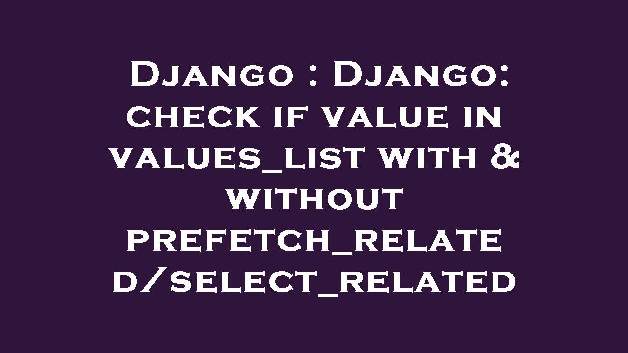 Django : Django: check if value in values_list with & without prefetch_related/select_related