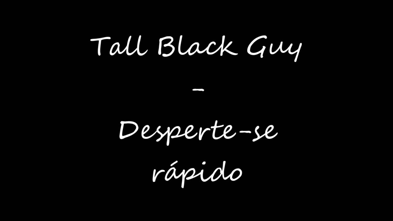 Tall Black Guy - Desperte se rápido