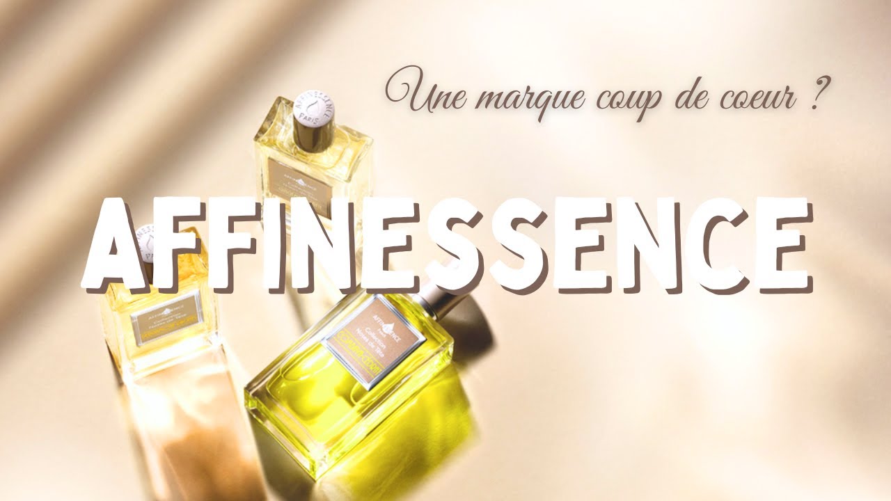 AFFINESSENCE : Une marque qui ne crée que des chefs-d'œuvre olfactifs?