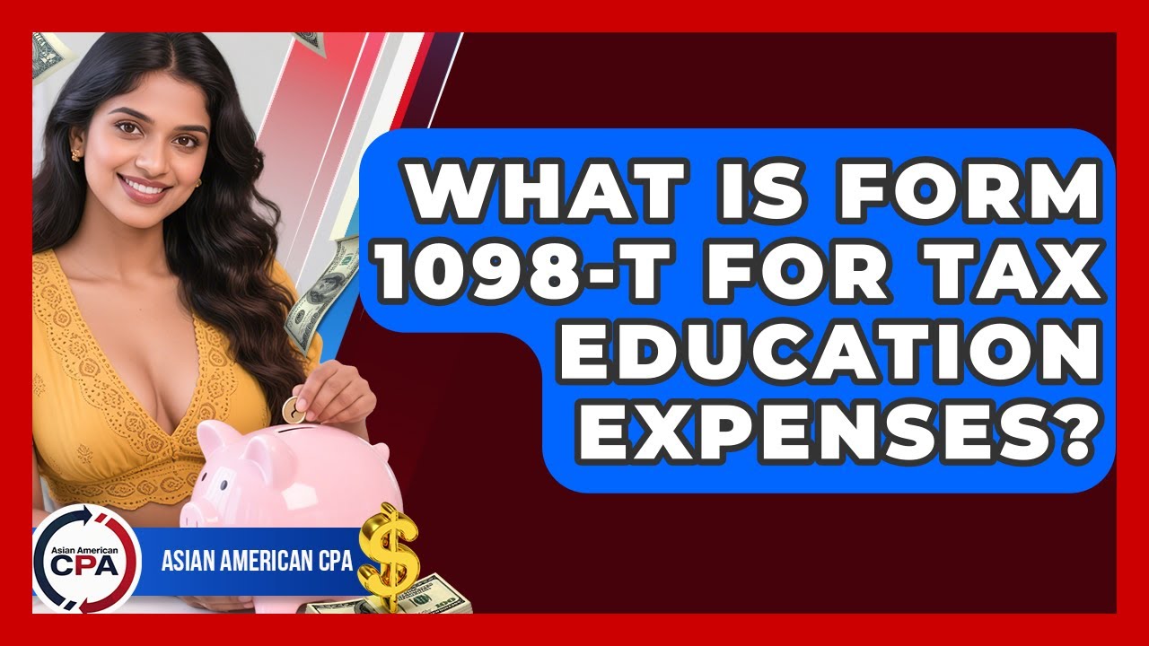 What Is Form 1098-T For Tax Education Expenses? - Asian American CPA