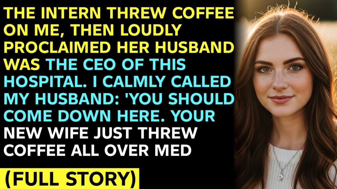 THE INTERN THREW COFFEE ON ME, THEN LOUDLY PROCLAIMED HER HUSBAND WAS THE CEO OF THIS HOSPITAL. I C