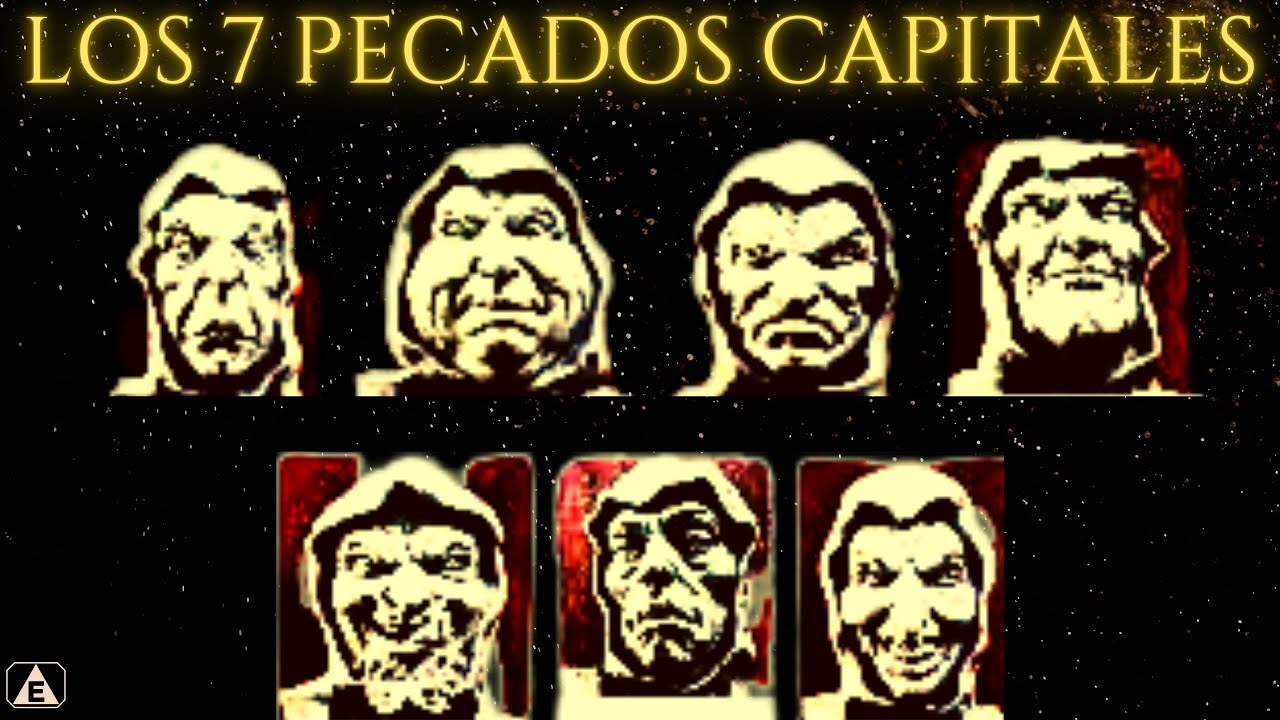 Los Pecados Capitales: Orgullo, Lujuria, Ira, Pereza, Avaricia, Gula y Envidia