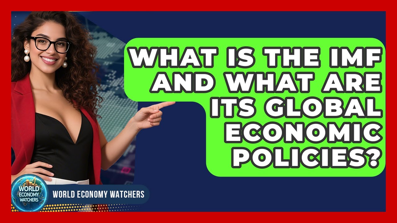 What Is The IMF And What Are Its Global Economic Policies? - World Economy Watchers