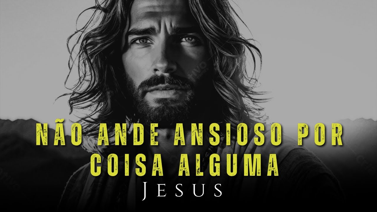 Não ande ansioso por coisa alguma - Jesus