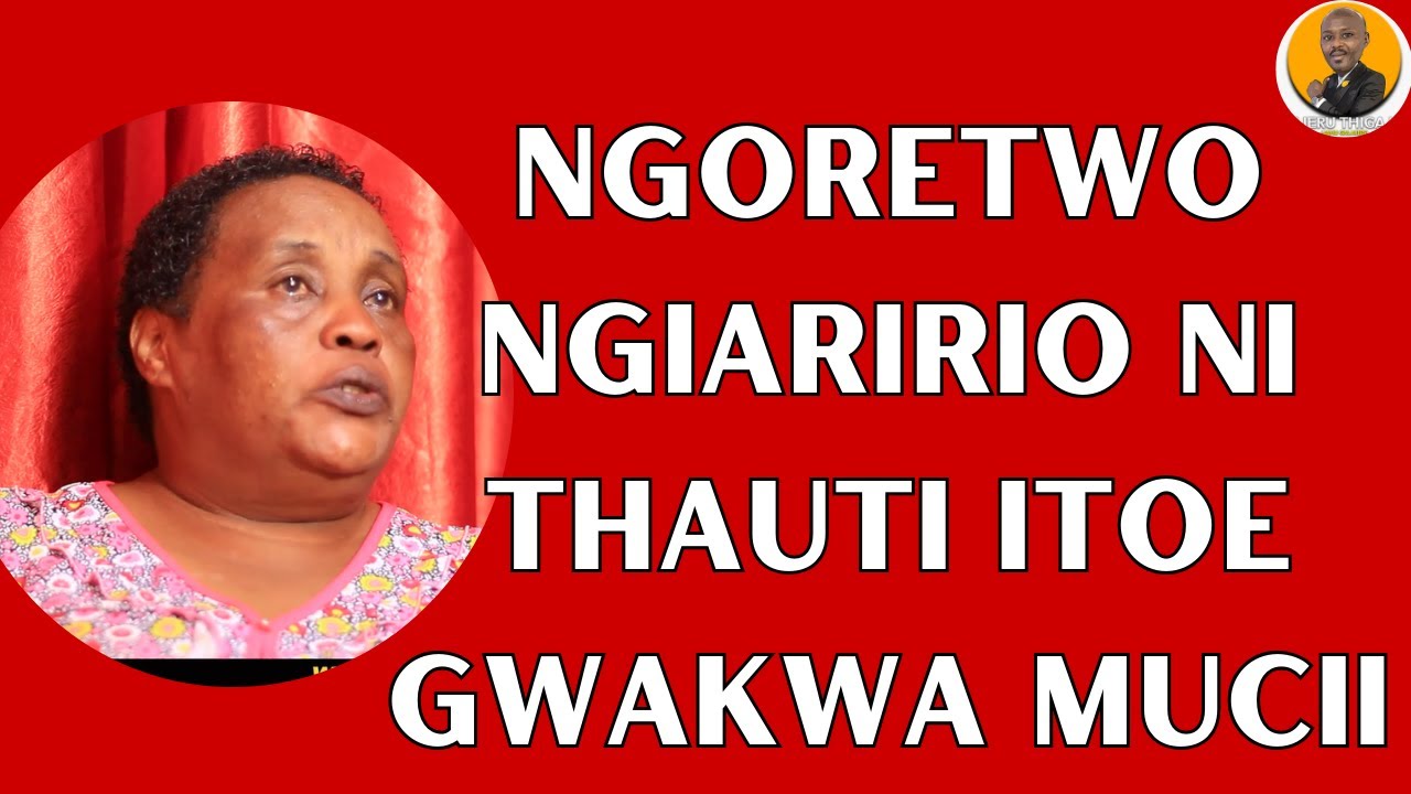 NGORETWO NGIARIRIO NI THAUTI ITOE GWAKWA MUCII NA MWANAKE WAKWA NIAGURUKIRE!!!