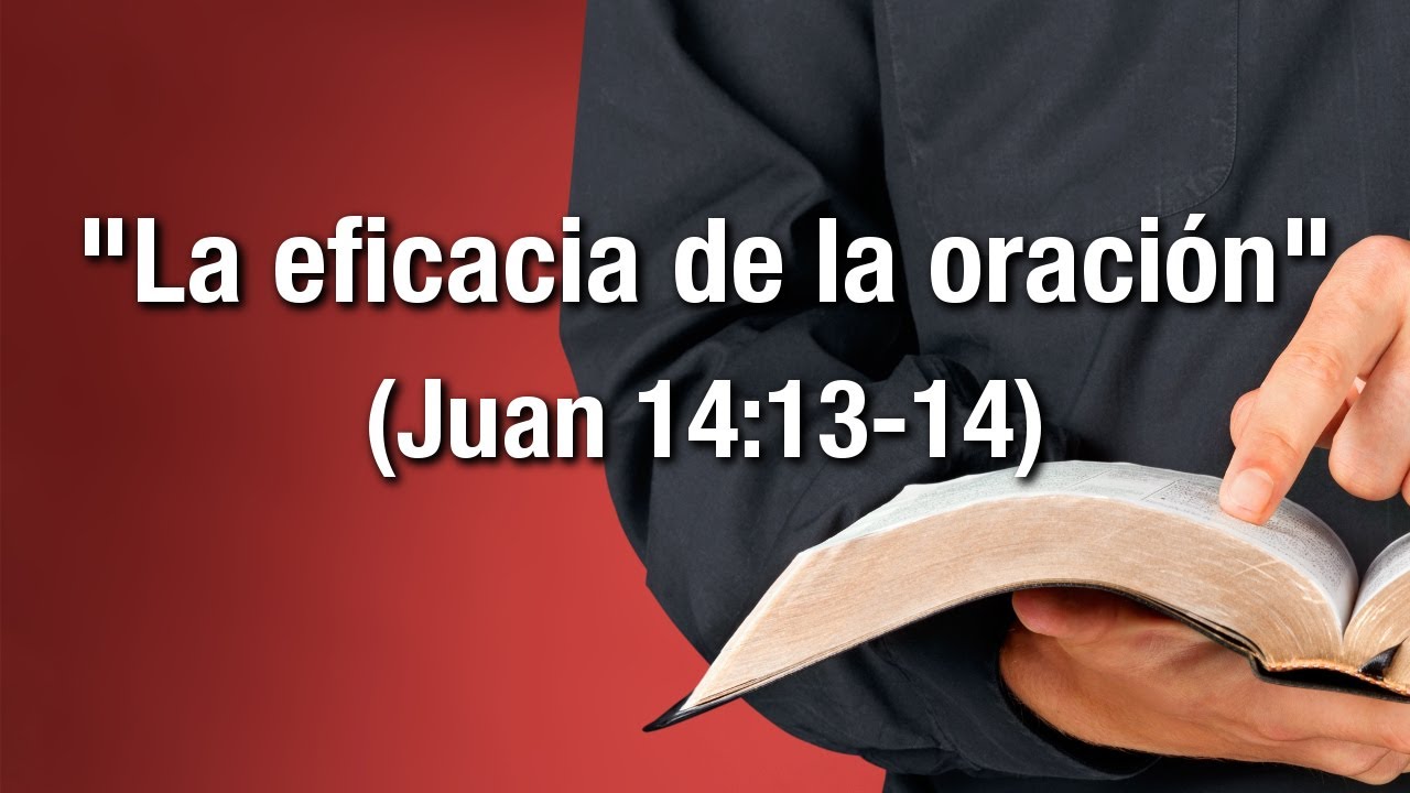 La eficacia de la oración (Juan 14:13-14)