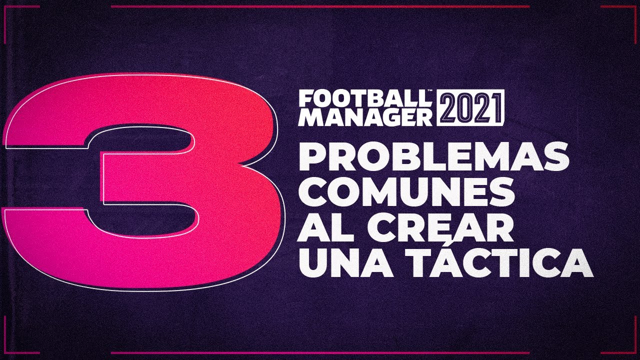 TRES PROBLEMAS T&Aacute;CTICOS EN FOOTBALL MANAGER 2021 Y COMO RESOLVERLOS.