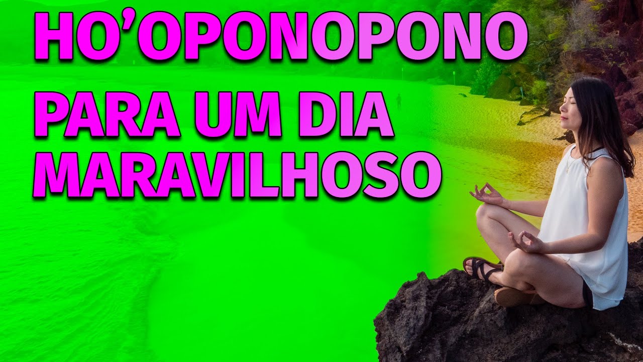 HO'OPONOPONO DA MANHÃ COM AFIRMAÇÕES POSITIVAS PARA UM DIA MARAVILHOSO