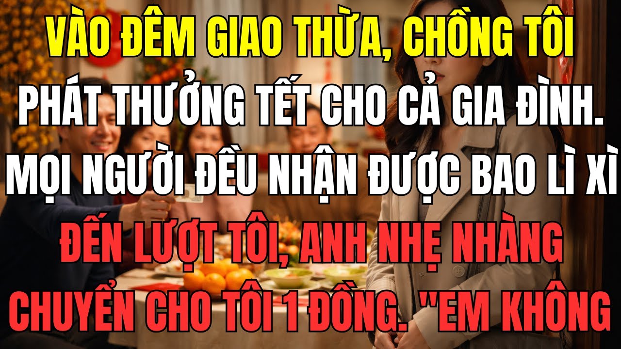 Vào đêm giao thừa, chồng tôi phát thưởng Tết cho cả gia đình. Mọi người đều nhận được bao lì xì