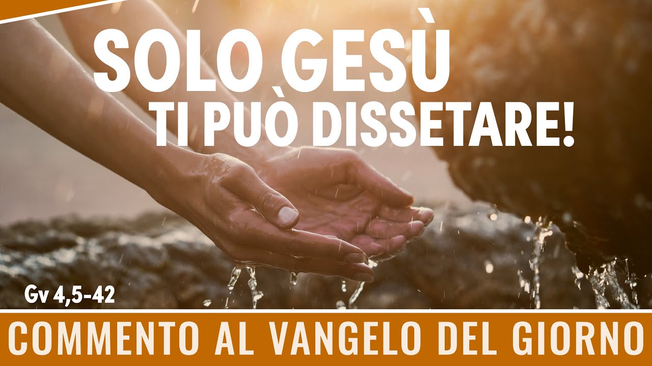 Commento al Vangelo del giorno - Gv 4,5-42 - Solo Gesù ti può dissetare!