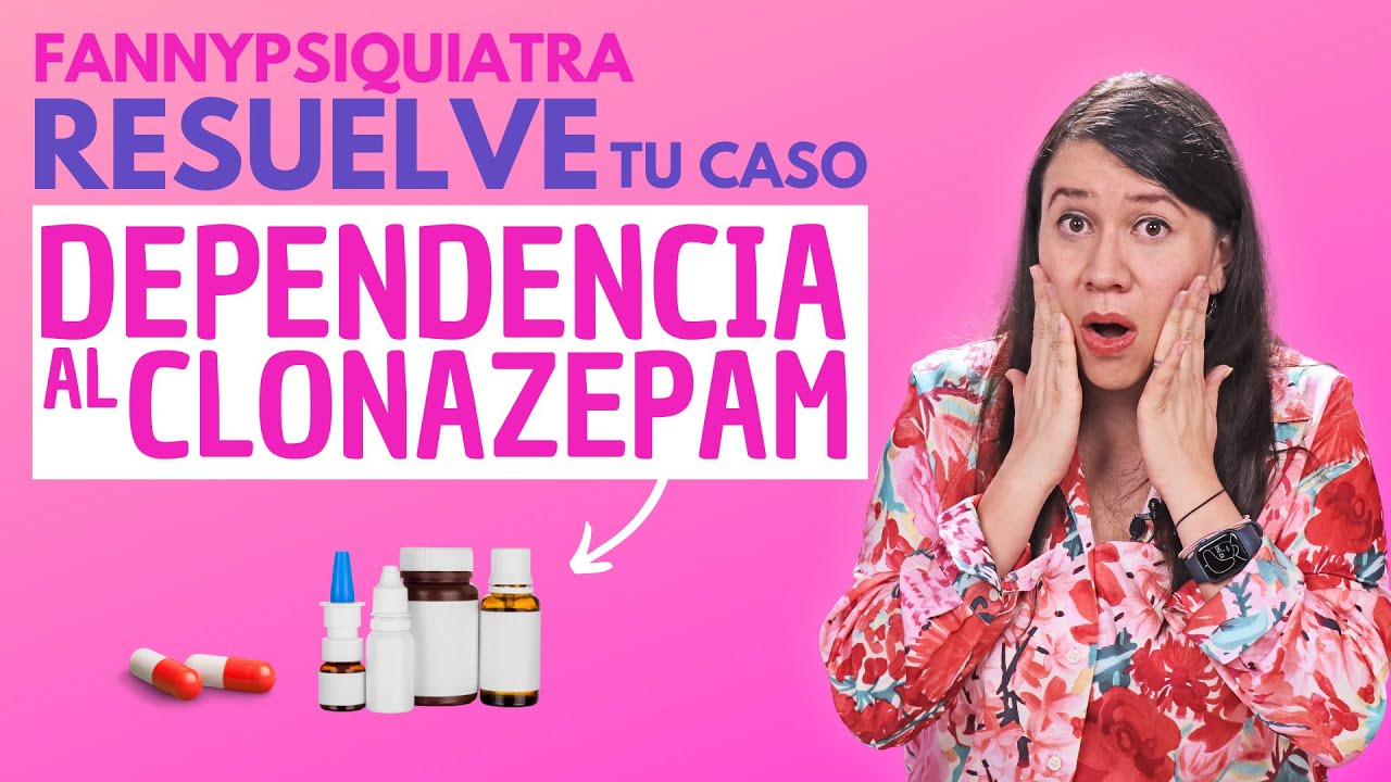 FANNY PSIQUIATRA RESUELVE TU CASO DEPENDENCIA AL CLONAZEPAM