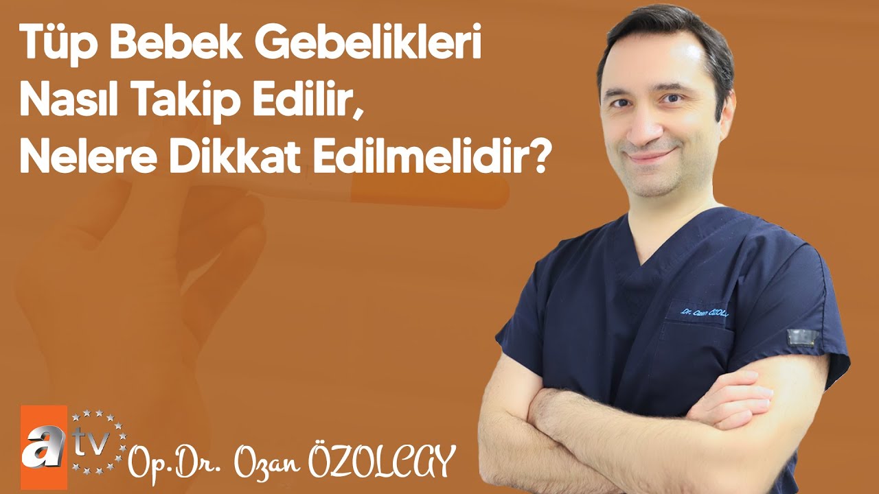 Tüp Bebek Gebelikleri Nasıl Takip Edilir, Nelere Dikkat Edilmelidir? Op. Dr. Ozan Özolcay