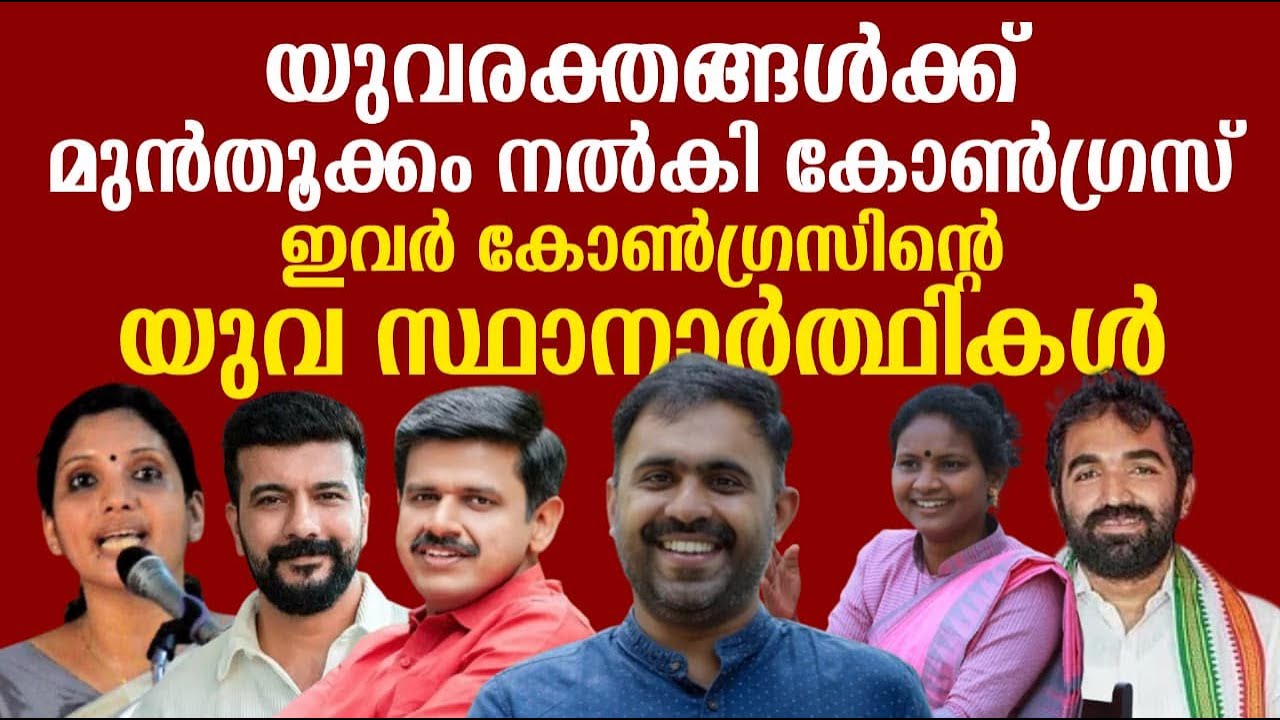 യുവരക്തങ്ങൾക്ക് മുൻതൂക്കം നൽകി കോൺഗ്രസ് | ഇവർ കോൺഗ്രസിന്റെ യുവ സ്ഥാനാർത്ഥികൾ