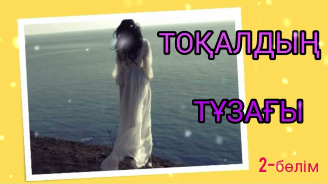 ТОҚАЛДЫҢ ТҰЗАҒЫ 3-БӨЛІМ / әсерлі әңгіме 