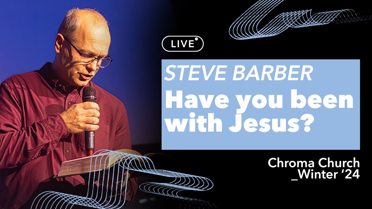 Have you been with Jesus? | Steve Barber | Chroma Church Live Stream | 18th February 2024