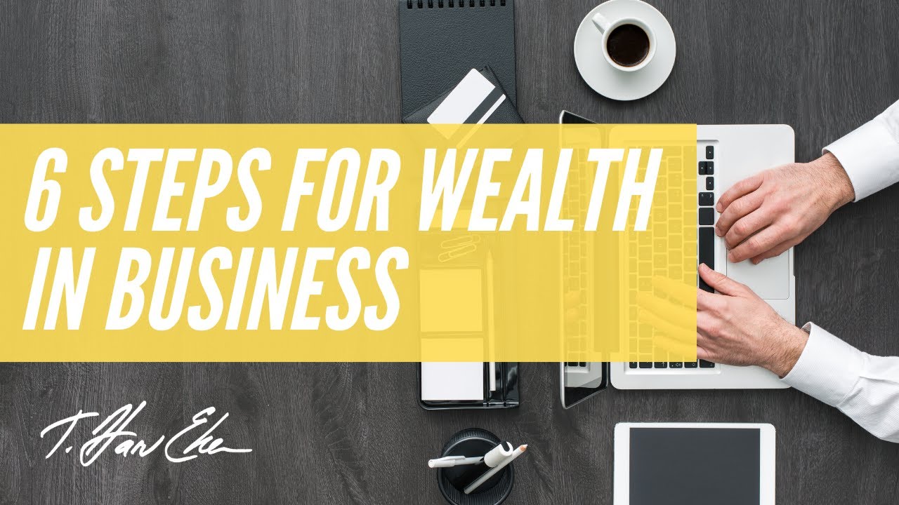 T. Harv Eker&rsquo;s Six Steps for Wealth in Business
