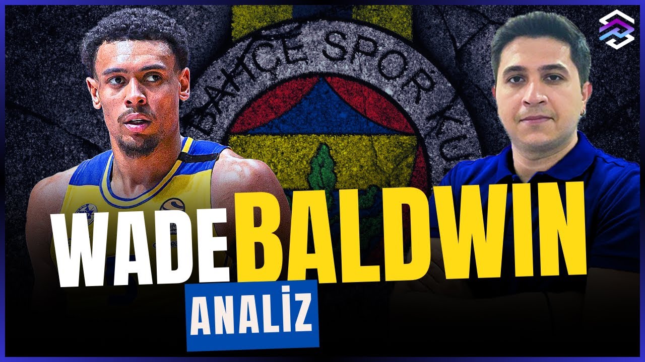 WADE BALDWIN ANALİZİ | WADE BALDWIN FENERBAHÇE BEKO | Öne Çıkan Özellikleri | Transfer Özel