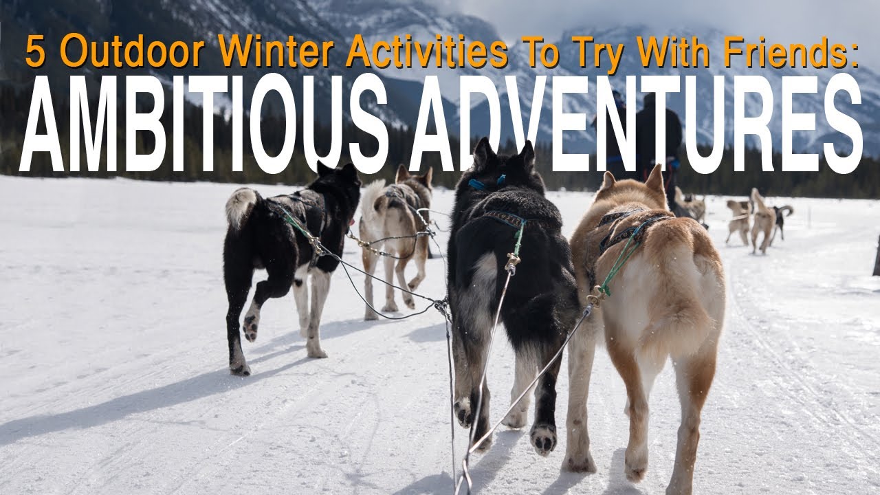 5 Outdoor Winter Activities To Try With Friends - Part 2 [Inspiring Adventure]