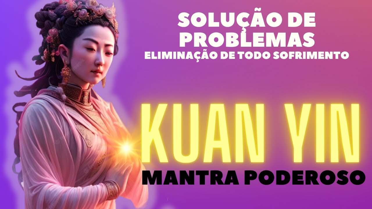 Mantra Poderoso| Kuan Yin | Solução de Problemas| Milagres de Compaixão e Misericórdia