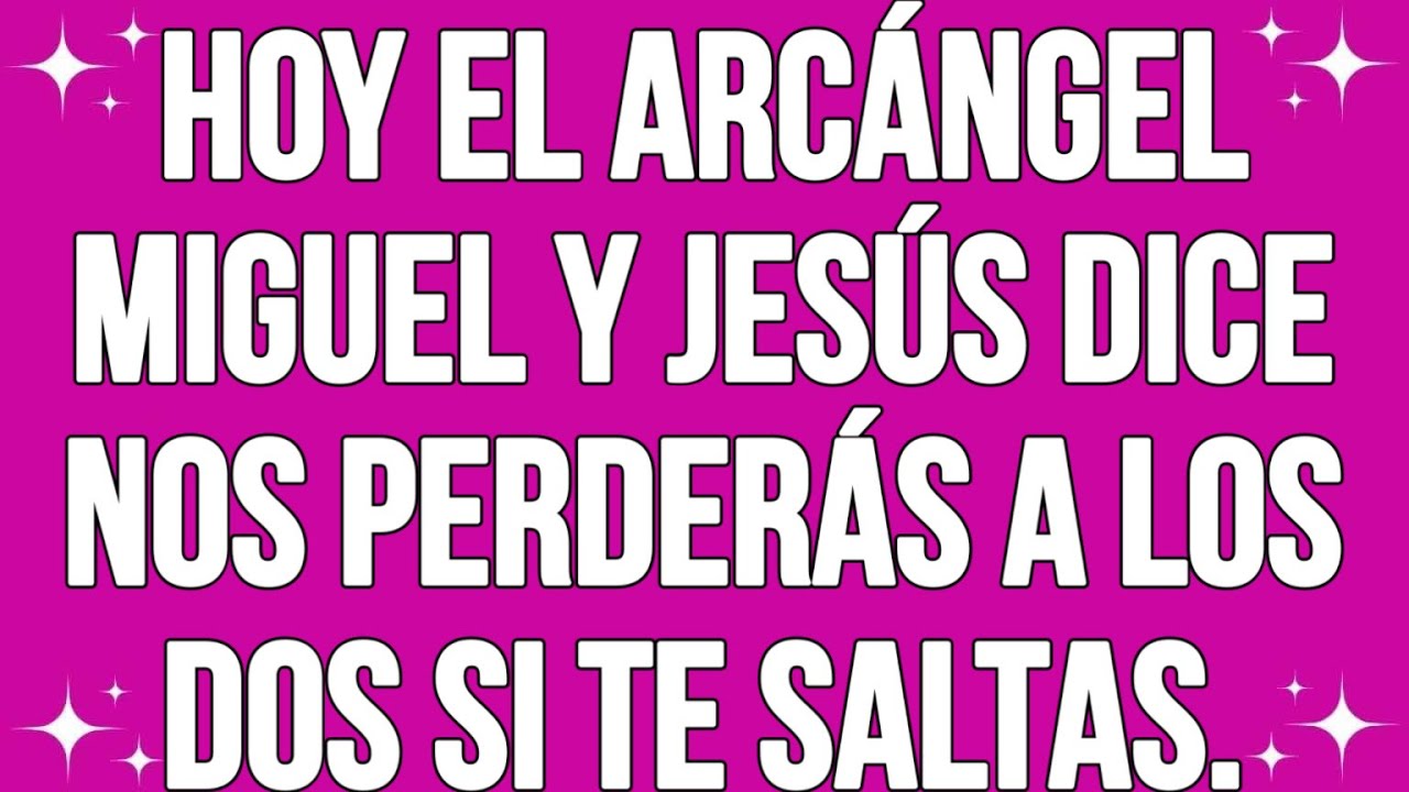 Hoy el Arcángel Miguel y Jesús dice: Nos perderás a los dos si te saltas...